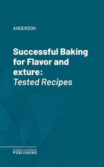Successful Baking for Flavor and Texture