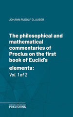The philosophical and mathematical commentaries of Proclus on the first book of Euclid's elements