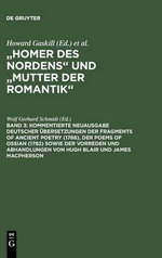 Kommentierte Neuausgabe deutscher UEbersetzungen der Fragments of Ancient Poetry (1766), der Poems of Ossian (1782) sowie der Vorreden und Abhandlungen von Hugh Blair und James Macpherson