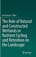 The Role of Natural and Constructed Wetlands in Nutrient Cycling and Retention on the Landscape