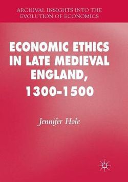 Economic Ethics in Late Medieval England, 1300-1500 Economic Ethics in Late Medieval England, 1300-1500
