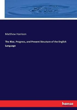 The Rise, Progress, and Present Structure of the English Language