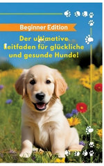 Der ultimative Leitfaden fuer glueckliche und gesunde Hunde!