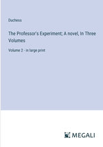 The Professor's Experiment; A novel, In Three Volumes