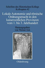 Lokale Autonomie und Ordnungsmacht in Den Kaiserzeitlichen Provinzen Vom 1. Bis 3. Jahrhundert