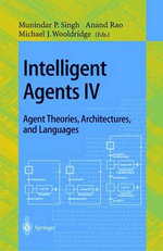 Intelligent Agents IV: Agent Theories, Architectures, and Languages