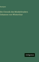 Die Chronik des Minderbruders Johannes von Winterthur