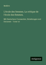 L'ecole des femmes. La critique de l'ecole des femmes.