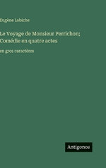 Le Voyage de Monsieur Perrichon; Comedie en quatre actes