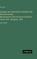Anzeiger der Kaiserlichen Akademie der Wissenschaften, Mathematisch-Naturwissenschaftliche Classe, XIII. Jahrgang, 1876
