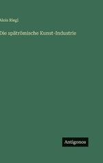 Die spaetroemische Kunst-Industrie