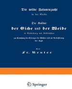 Die Kultur der Eiche und der Weide in Verbindung mit Feldfruechten zur Erhoehung des Ertrages der Waelder und zur Verbesserung der Jagd