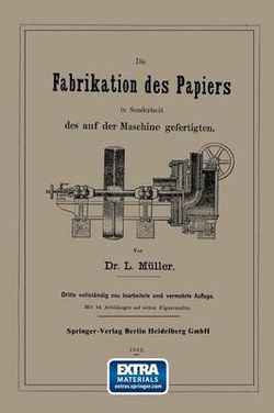 Die Fabrikation des Papiers in Sonderheit des auf der Maschine gefertigten nebst gruendlicher Auseinandersetzung der in ihr vorkommenden chemischen Processe und Anweisung zur Pruefung der angewandten Materialien