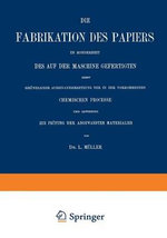 Die Fabrikation des Papiers in Sonderheit des auf der Maschine Gefertigten nebst Gruendlicher Auseinandersetzung der in IHR Vorkommenden Chemischen Processe und Anweisung zur Pruefung der Angewandten Materialien