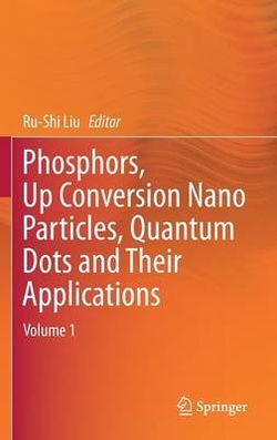 Phosphors, Up Conversion Nano Particles, Quantum Dots and Their Applications Phosphors, Up Conversion Nano Particles, Quantum Dots and Their Applications