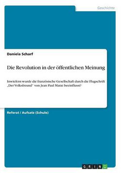 Die Revolution in der oeffentlichen Meinung. Inwiefern wurde die franzoesische Gesellschaft durch die Flugschrift "Der Volksfreund von Jean Paul Marat beeinflusst?