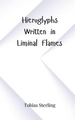 Hieroglyphs Written in Liminal Flames