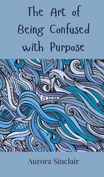 The Art of Being Confused with Purpose