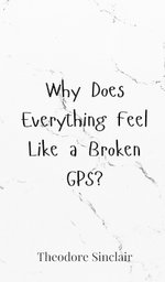 Why Does Everything Feel Like a Broken GPS?