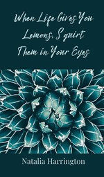 When Life Gives You Lemons, Squirt Them in Your Eyes