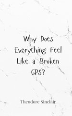 Why Does Everything Feel Like a Broken GPS?