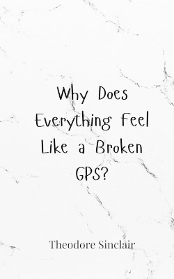Why Does Everything Feel Like a Broken GPS?