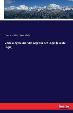 Vorlesungen ueber die Algebra der Logik (exakte Logik)