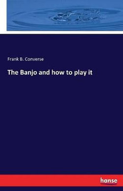 The Banjo and how to play it