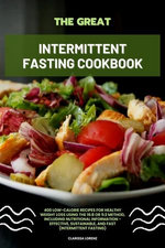 The Great Intermittent Fasting Cookbook: 400 Low-Calorie Recipes for Healthy Weight Loss Using the 16:8 or 5:2 Method, Including Nutritional Information - Effective, Sustainable, and Fast (Intermittent Fasting)