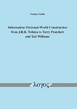 Subcreation: Fictional-World Construction from J. R. R. Tolkien to Terry Pratchett and Tad Williams