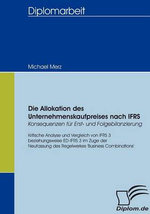 Die Allokation des Unternehmenskaufpreises nach IFRS - Konsequenzen fuer Erst- und Folgebilanzierung