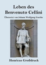 Leben des Benvenuto Cellini, florentinischen Goldschmieds und Bildhauers (Grossdruck)