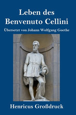 Leben des Benvenuto Cellini, florentinischen Goldschmieds und Bildhauers (Grossdruck)