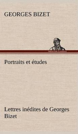 Portraits et etudes; Lettres inedites de Georges Bizet