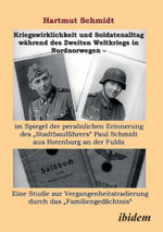 Kriegswirklichkeit und Soldatenalltag während des Zweiten Weltkriegs in Nordnorwegen - im Spiegel der persönlichen Erinnerung des Stadtbauführers Paul Schmidt aus Rotenburg an der Fulda