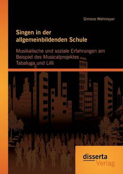 Singen in der allgemeinbildenden Schule - Musikalische und soziale Erfahrungen am Beispiel des Musicalprojektes Tabaluga und Lilli