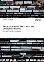 Privatisierung der oeffentlichen Grundversorgung. Was heisst das fuer den Kunden?