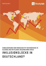 Inklusionsluecke in Deutschland? Eingliederung von Menschen mit Behinderung in kleinen und mittleren Unternehmen (KMU)