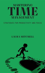 Mastering Time Management: Strategies for Productivity and Focus