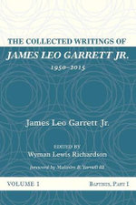 The Collected Writings of James Leo Garrett Jr., 1950-2015: Volume One