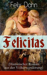 Felicitas (Historischer Roman aus der V?lkerwanderung)