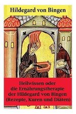 Heilwissen oder die Ernaehrungstherapie der Hildegard von Bingen