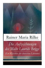 Die Aufzeichnungen des Malte Laurids Brigge (Ein Klassiker der deutschen Literatur)