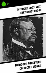Theodore Roosevelt: Collected Works