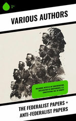 The Federalist Papers + Anti-Federalist Papers