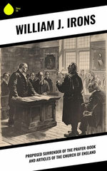 Proposed Surrender of the Prayer-Book and Articles of the Church of England
