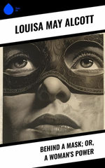 Behind a Mask; or, a Woman's Power