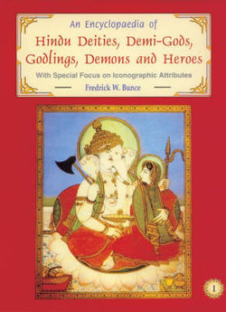 An Encyclopaedia of Hindu Deities, Demi-Gods, Godlings, Demons and Heroes