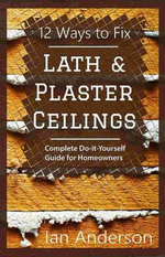 12 Ways to Fix Lath and Plaster Ceilings