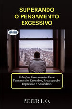 SUPERANDO O PENSAMENTO EXCESSIVO - Solucoes Permanentes Para